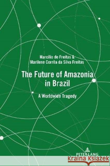 The Future of Amazonia in Brazil: A Worldwide Tragedy de Freitas, Marcílio 9781433177934 Peter Lang Inc., International Academic Publi