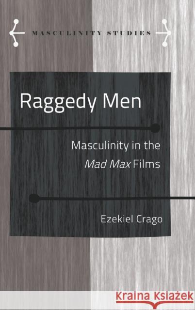 Raggedy Men; Masculinity in the Mad Max Films Armengol, Jose 9781433178108 Peter Lang Inc., International Academic Publi