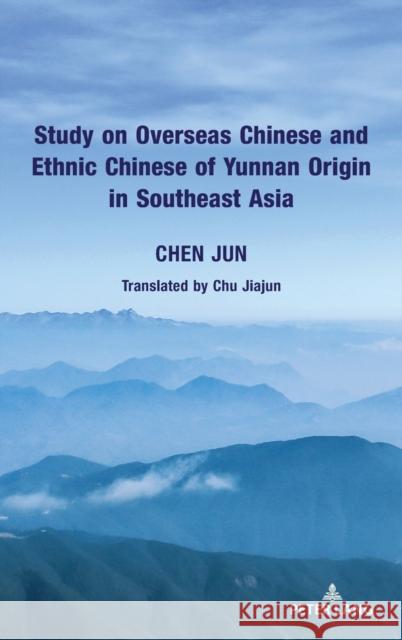 Study on Overseas Chinese and Ethnic Chinese of Yunnan Origin in Southeast Asia Jun Chen   9781433180385 Peter Lang Publishing Inc