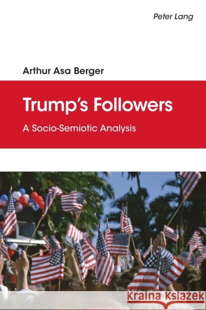 Trump's Followers: A Socio-Semiotic Analysis Berger, Arthur Asa 9781433181184 Peter Lang Publishing Inc