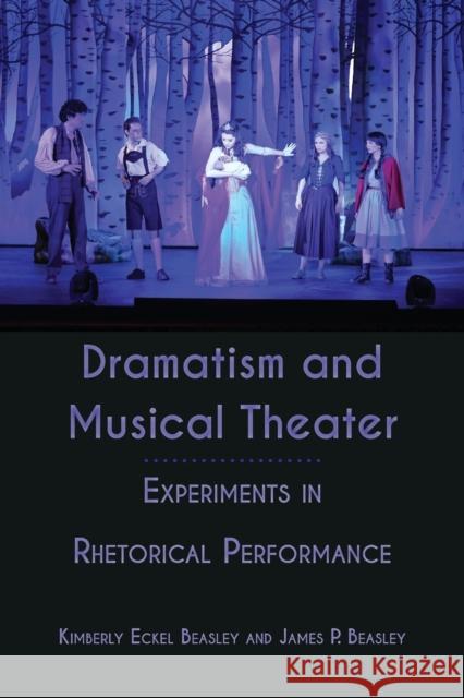 Dramatism and Musical Theater: Experiments in Rhetorical Performance Kimberly Eckel Beasley James P. Beasley 9781433181344