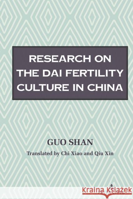 Research on the Fertility Culture of the Dai Ethnic Group in China Shan Guo 9781433181474 Peter Lang Inc., International Academic Publi