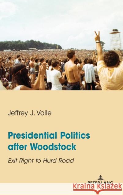 Presidential Politics after Woodstock; Exit Right to Hurd Road Volle, Jeffrey J. 9781433181511 Peter Lang Inc., International Academic Publi