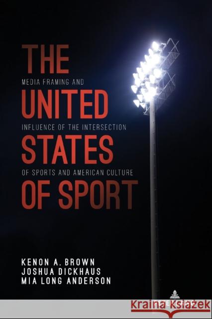 The United States of Sport; Media Framing and Influence of the Intersection of Sports and American Culture Wenner, Lawrence A. 9781433181733