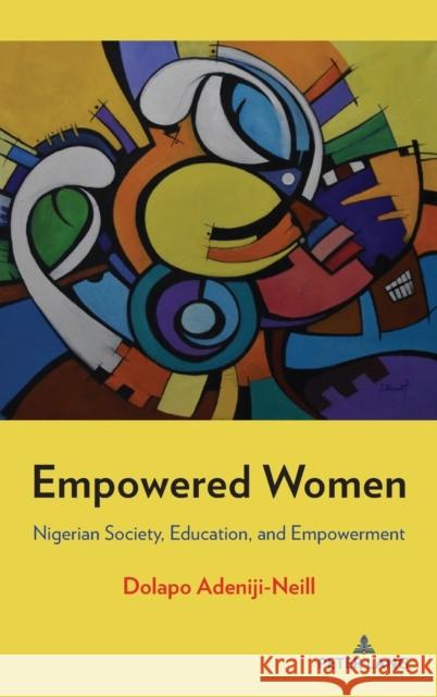 Empowered Women: Nigerian Society, Education, and Empowerment Adeniji-Neill, Dolapo 9781433182136