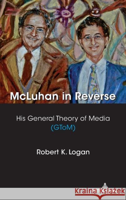 McLuhan in Reverse: His General Theory of Media (Gtom) Robert K. Logan 9781433182457