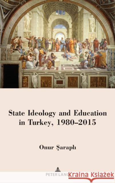 State Ideology and Education in Turkey, 1980-2015 Onur Sarapli 9781433182600 Peter Lang Inc., International Academic Publi