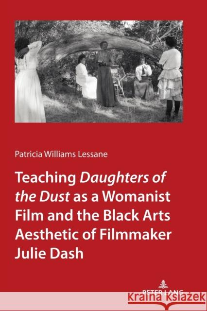 Teaching Daughters of the Dust as a Womanist Film and the Black Arts Aesthetic of Filmmaker Julie Dash Patricia Williams Lessane 9781433182990