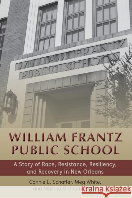 William Frantz Public School: A Story of Race, Resistance, Resiliency, and Recovery in New Orleans Corine Cadle Meredith Brown Connie L. Schaffer Meg White 9781433183003 Peter Lang Inc., International Academic Publi
