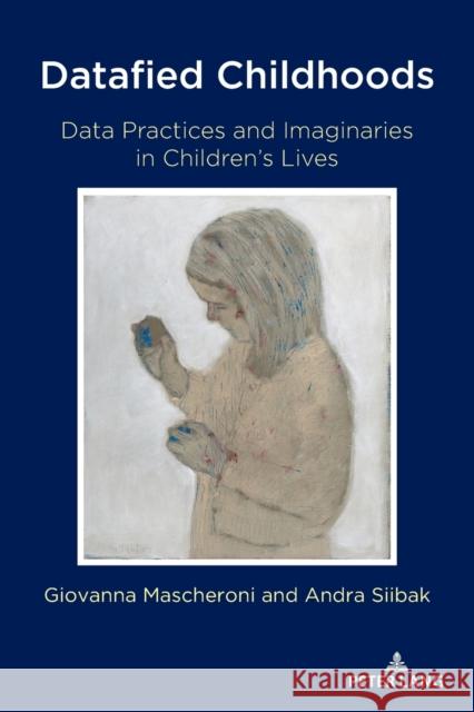 Datafied Childhoods; Data Practices and Imaginaries in Children's Lives Jones, Steve 9781433183188 Peter Lang Inc., International Academic Publi