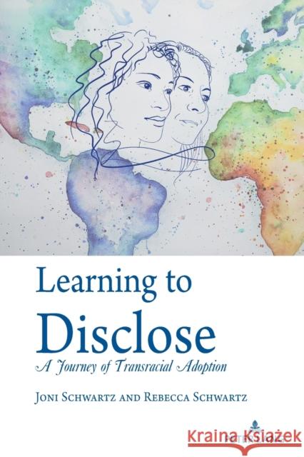 Learning to Disclose: A Journey of Transracial Adoption Schwartz, Joni 9781433183928 Peter Lang Publishing Inc
