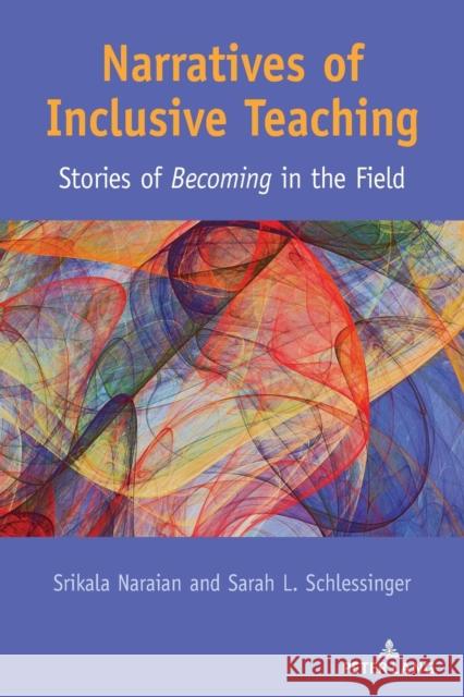 Narratives of Inclusive Teaching: Stories of Becoming in the Field Srikala Naraian Sarah L. Schlessinger 9781433184789 Peter Lang Inc., International Academic Publi