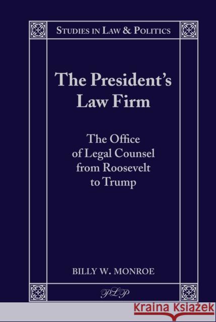 The President's Law Firm: The Office of Legal Counsel from Roosevelt to Trump Billy Monroe 9781433184888 Peter Lang Inc., International Academic Publi