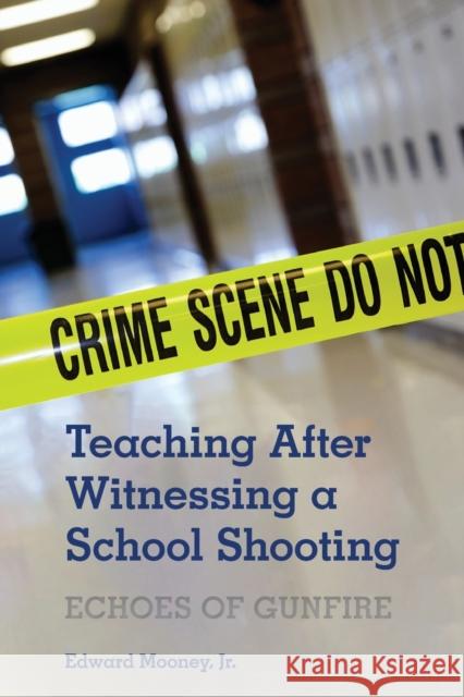 Teaching After Witnessing a School Shooting: Echoes of Gunfire Edward Moone 9781433185069 Peter Lang Inc., International Academic Publi