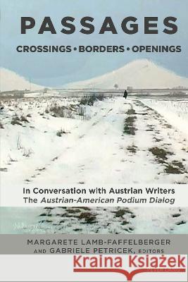 Passages: Crossings - Borders - Openings: In Conversation with Austrian Writers: The Austrian-American Podium Dialog Lamb-Faffelberger, Margarete 9781433185229 Peter Lang Inc., International Academic Publi