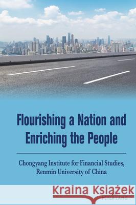 Flourishing a Nation and Enriching the People Chongyang Institute Forfinancial Studies 9781433185908 Peter Lang Inc., International Academic Publi