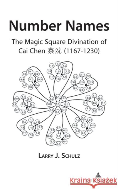 Number Names: The Magic Square Divination of Cai Chen 蔡沈 (1167-1230) Schulz, Larry 9781433185991 Peter Lang Inc., International Academic Publi