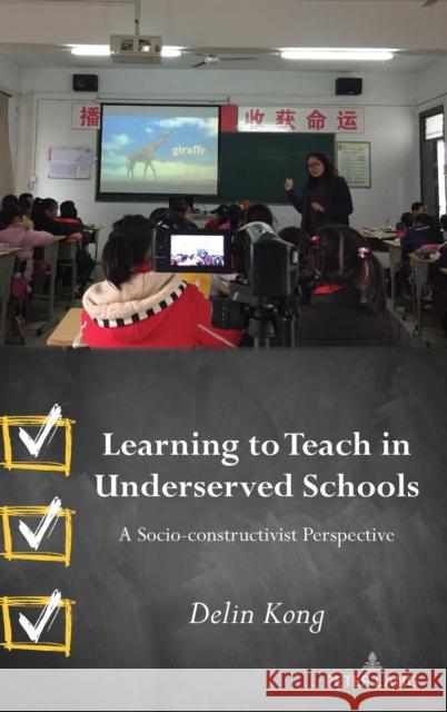 Learning to Teach in Underserved Schools; A Socio-constructivist Perspective Kong, Delin 9781433186011 Peter Lang Inc., International Academic Publi
