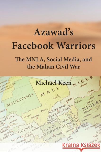 Azawad's Facebook Warriors: The Mnla, Social Media, and the Malian Civil War Michael Keen 9781433186363 Peter Lang Inc., International Academic Publi