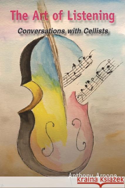 The Art of Listening: Conversations with Cellists Anthony Arnone 9781433186509 Peter Lang Inc., International Academic Publi