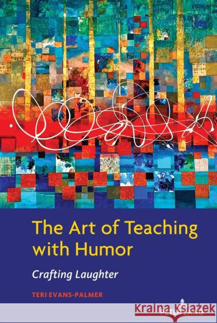 The Art of Teaching with Humor: Crafting Laughter Teri Evans-Palmer 9781433186561 Peter Lang Inc., International Academic Publi