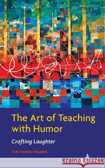 The Art of Teaching with Humor: Crafting Laughter Teri Evans-Palmer 9781433186578 Peter Lang Inc., International Academic Publi