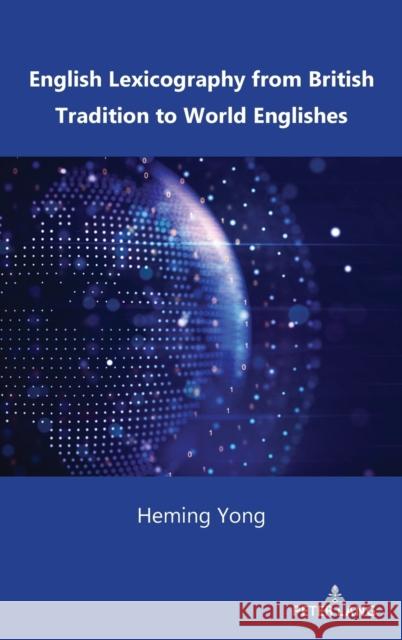 English Lexicography from British Tradition to World Englishes Heming Yong 9781433186967 Peter Lang Inc., International Academic Publi