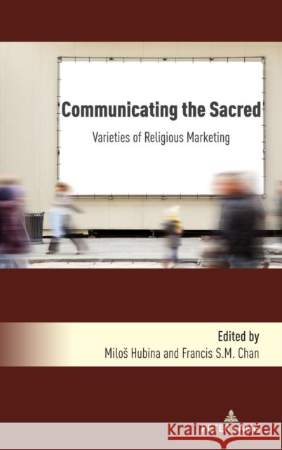 Communicating the Sacred: Varieties of Religious Marketing Milos Hubina Francis S. M. Chan 9781433187124 Peter Lang Inc., International Academic Publi