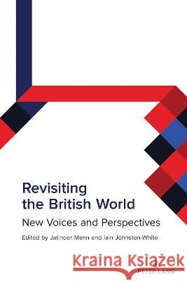 Revisiting the British World; New Voices and Perspectives Mann, Jatinder 9781433187414