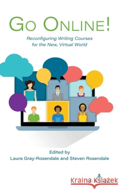 Go Online!; Reconfiguring Writing Courses for the New, Virtual World Rosendale, Steven 9781433187421 Peter Lang Publishing Inc