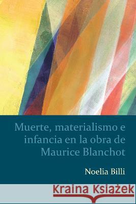 Muerte, Materialismo E Infancia En La Obra de Maurice Blanchot Alejandro Kaufman Noelia Billi 9781433187438 Peter Lang Inc., International Academic Publi