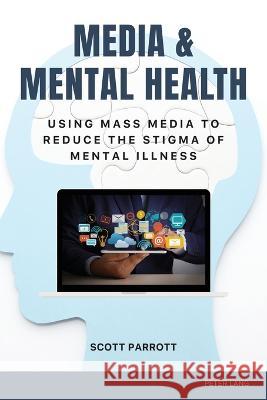 Media & Mental Health: Using Mass Media to Reduce the Stigma of Mental Illness Gary L. Kreps Scott Parrott 9781433188091