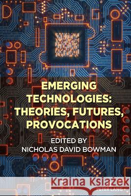 Emerging Technologies: Theories, Futures, Provocations Steve Jones Nicholas Bowman 9781433188619