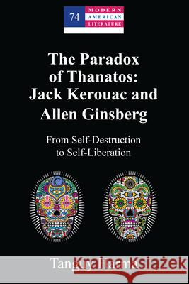 The Paradox of Thanatos: Jack Kerouac and Allen Ginsberg; From Self-Destruction to Self-Liberation Harma, Tanguy 9781433189074 Peter Lang Inc., International Academic Publi