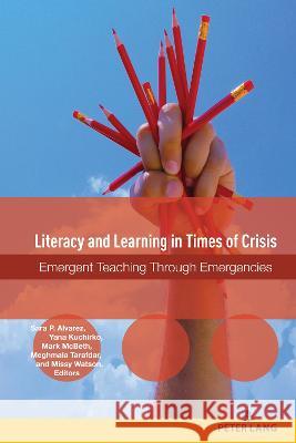 Literacy and Learning in Times of Crisis: Emergent Teaching Through Emergencies Alice S. Horning Sara Alvarez Yana Kuchirko 9781433189111 Peter Lang Inc., International Academic Publi