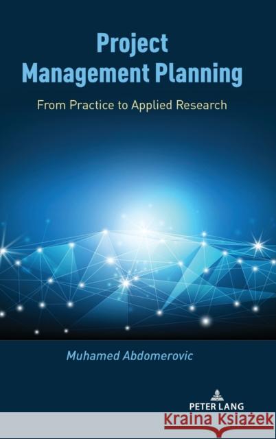 Project Management Planning; From Practice to Applied Research Abdomerovic, Muhamed 9781433189340