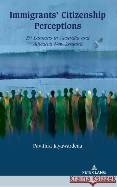 Immigrants' Citizenship Perceptions: Sri Lankans in Australia and Aotearoa New Zealand Jatinder Mann Pavithra Jayawardena 9781433189487 Peter Lang Publishing