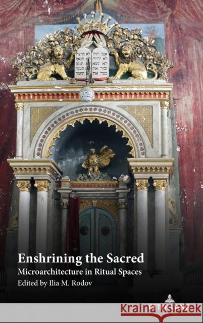 Enshrining the Sacred; Microarchitecture in Ritual Spaces Rodov, Ilia M. 9781433189647 Peter Lang Publishing Inc