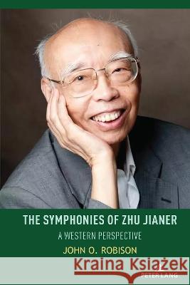 The Symphonies of Zhu Jianer; A Western Perspective Yu, Hui 9781433189739 Peter Lang Inc., International Academic Publi
