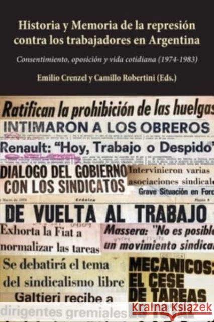 Historia y Memoria de la represión contra los trabajadores en Argentina; Consentimiento, oposición y vida cotidiana (1974-1983) Crenzel, Emilio 9781433190346 Peter Lang Inc., International Academic Publi