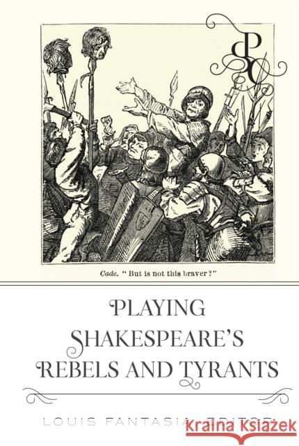 Playing Shakespeare's Rebels and Tyrants Louis Fantasia 9781433190421