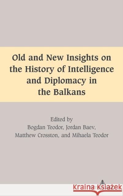 Old and New Insights on the History of Intelligence and Diplomacy in the Balkans Bogdan Teodor Jordan Baev Matthew Crosston 9781433190759 Peter Lang Inc., International Academic Publi