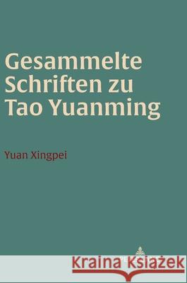 Gesammelte Schriften zu Tao Yuanming Xingpei, Yuan 9781433191428 Peter Lang