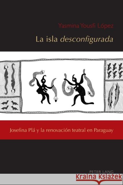 La Isla Desconfigurada: Josefina Plá Y La Renovación Teatral En Paraguay Núñez, César Andrés 9781433191473 Peter Lang Inc., International Academic Publi