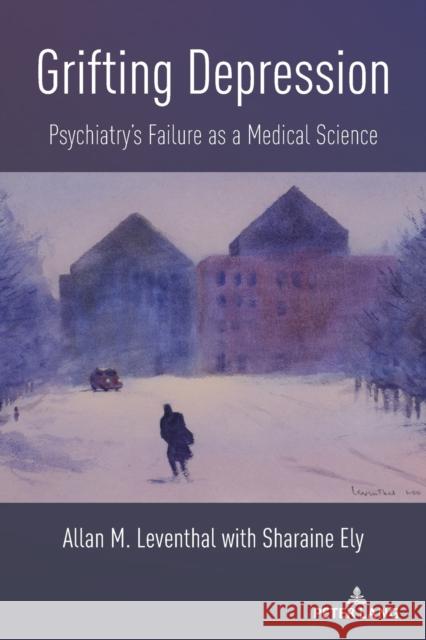 Grifting Depression: Psychiatry's Failure as a Medical Science Allan M. Leventhal Sharaine Ely 9781433191794 Peter Lang Inc., International Academic Publi