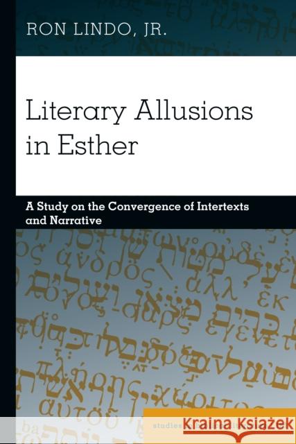 Literary Allusions in Esther: A Study on the Convergence of Intertexts and Narrative Hemchand Gossai Ron Lind 9781433192166 Peter Lang Inc., International Academic Publi