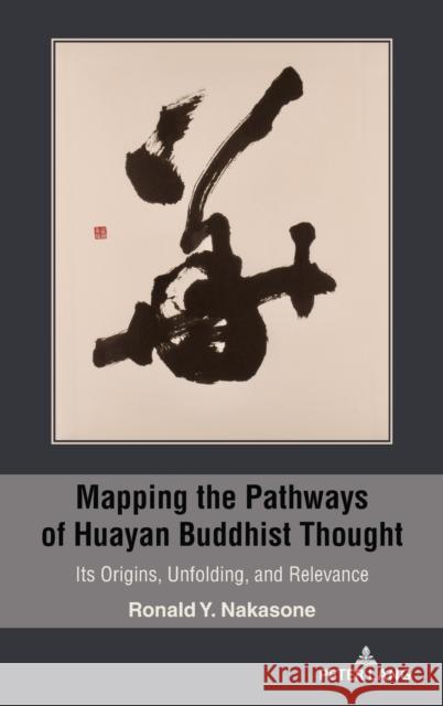 Mapping the Pathways of Huayan Buddhist Thought; Its Origins, Unfolding, and Relevance Nakasone, Ronald Y. 9781433192340