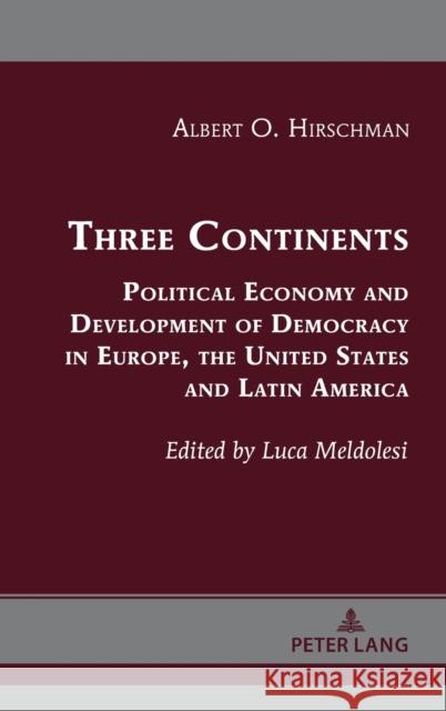 Three Continents; Political Economy and Development of Democracy in Europe, the United States and Latin America Hirschman, Albert O. 9781433192500 Peter Lang Inc., International Academic Publi