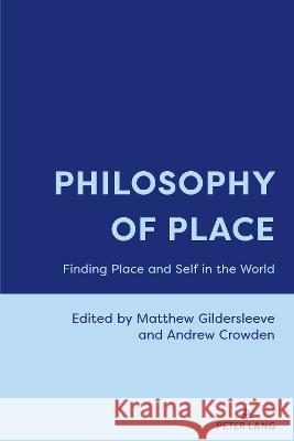 Philosophy of Place; Finding Place and Self in the World Gildersleeve, Matthew 9781433192555 Peter Lang Inc., International Academic Publi