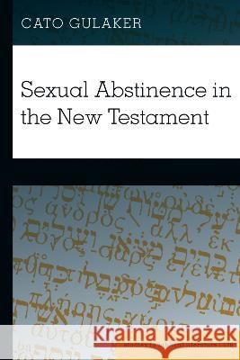 Sexual Abstinence in the New Testament Cato Gulaker   9781433192616 Peter Lang Publishing Inc